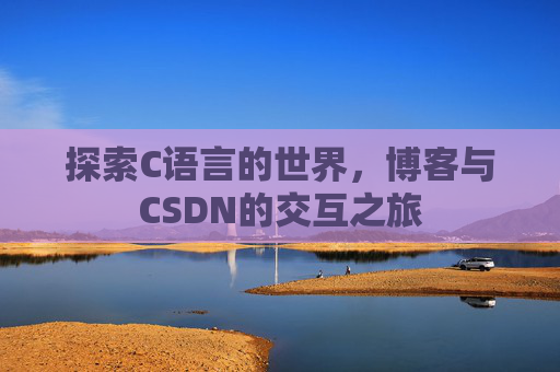 探索C语言的世界,博客与CSDN的交互之旅